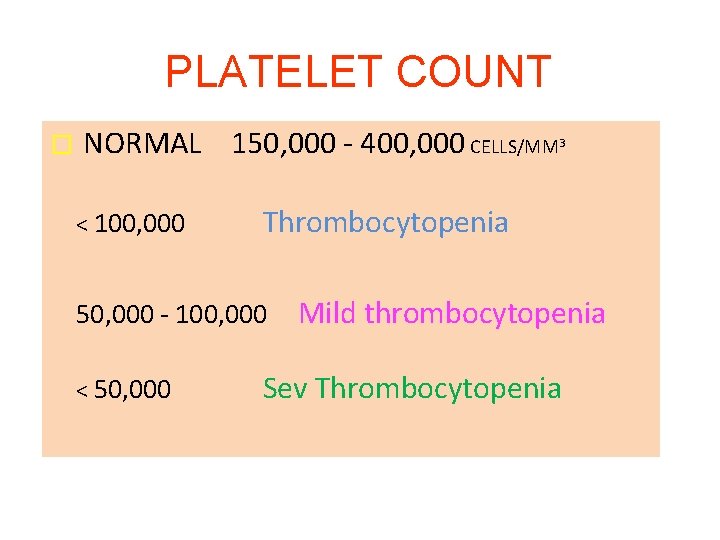 PLATELET COUNT � NORMAL 150, 000 - 400, 000 CELLS/MM 3 < 100, 000