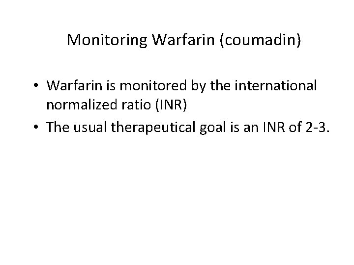 Monitoring Warfarin (coumadin) • Warfarin is monitored by the international normalized ratio (INR) •