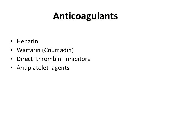 Anticoagulants • • Heparin Warfarin (Coumadin) Direct thrombin inhibitors Antiplatelet agents 