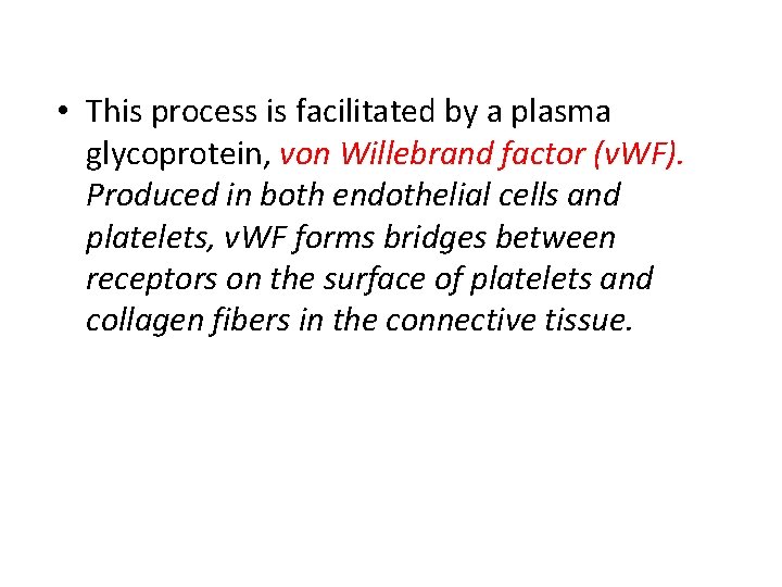  • This process is facilitated by a plasma glycoprotein, von Willebrand factor (v.