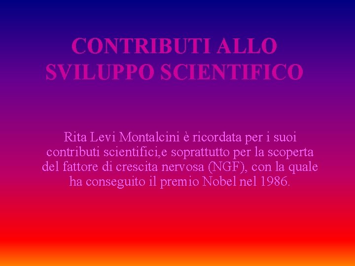 CONTRIBUTI ALLO SVILUPPO SCIENTIFICO Rita Levi Montalcini è ricordata per i suoi contributi scientifici,