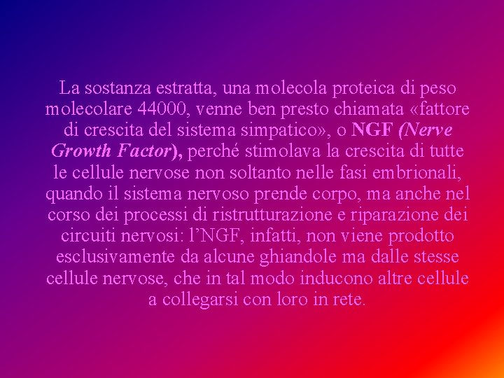 La sostanza estratta, una molecola proteica di peso molecolare 44000, venne ben presto chiamata