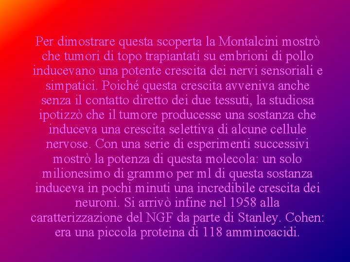 Per dimostrare questa scoperta la Montalcini mostrò che tumori di topo trapiantati su embrioni