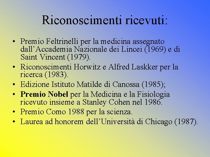 Riconoscimenti ricevuti: • Premio Feltrinelli per la medicina assegnato dall’Accademia Nazionale dei Lincei (1969)