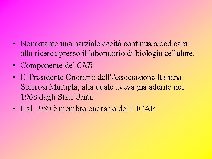 • Nonostante una parziale cecità continua a dedicarsi alla ricerca presso il laboratorio • Nonostante una parziale cecità continua a dedicarsi alla ricerca presso il laboratorio
