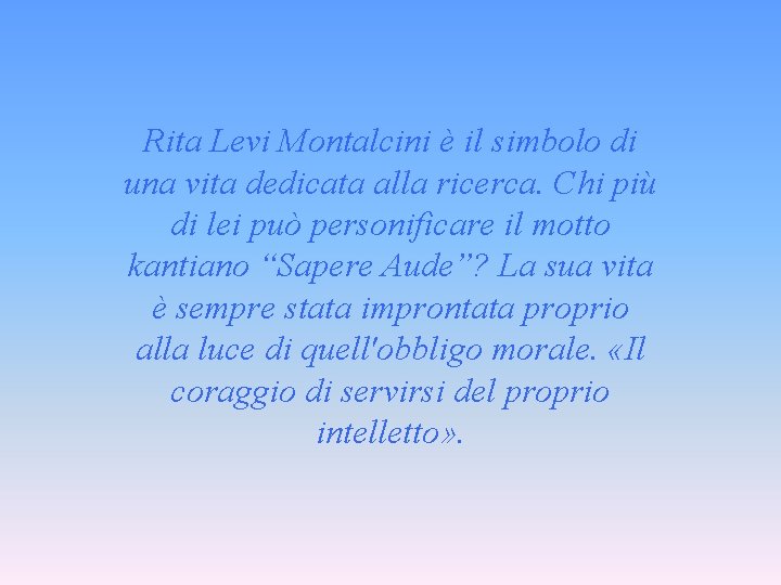 Rita Levi Montalcini è il simbolo di una vita dedicata alla ricerca. Chi più