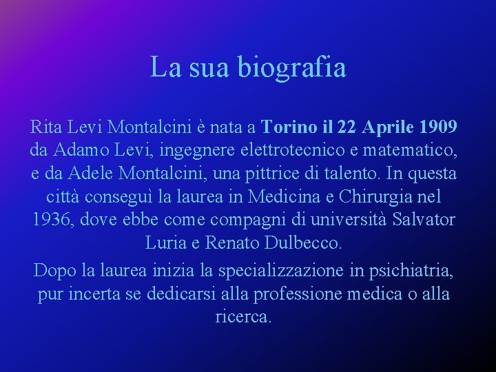 La sua biografia Rita Levi Montalcini è nata a Torino il 22 Aprile 1909 La sua biografia Rita Levi Montalcini è nata a Torino il 22 Aprile 1909