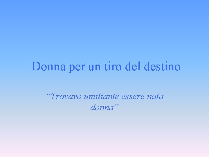 Donna per un tiro del destino “Trovavo umiliante essere nata donna” Donna per un tiro del destino “Trovavo umiliante essere nata donna”