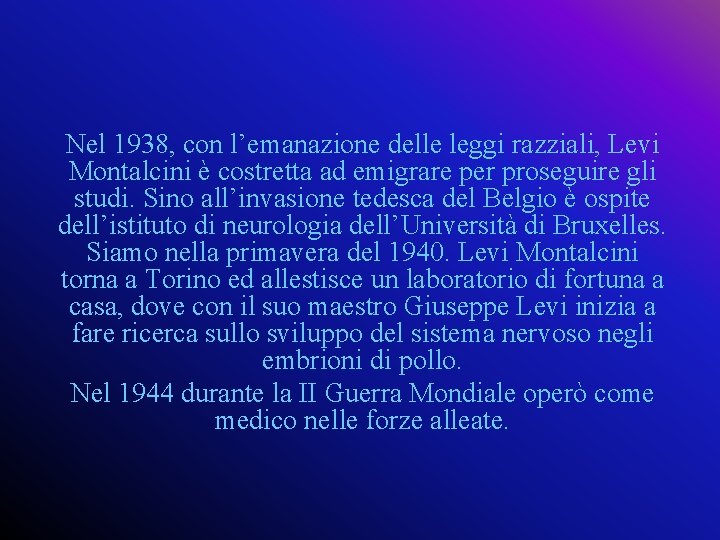 Nel 1938, con l’emanazione delle leggi razziali, Levi Montalcini è costretta ad emigrare per
