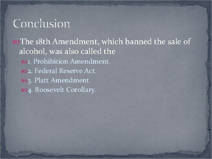 Conclusion The 18 th Amendment, which banned the sale of alcohol, was also called