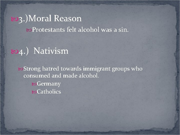 3. )Moral Reason Protestants felt alcohol was a sin. 4. ) Nativism Strong 3. )Moral Reason Protestants felt alcohol was a sin. 4. ) Nativism Strong