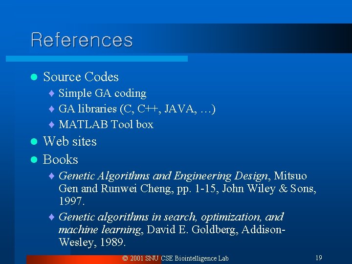 References l Source Codes ¨ Simple GA coding ¨ GA libraries (C, C++, JAVA, References l Source Codes ¨ Simple GA coding ¨ GA libraries (C, C++, JAVA,