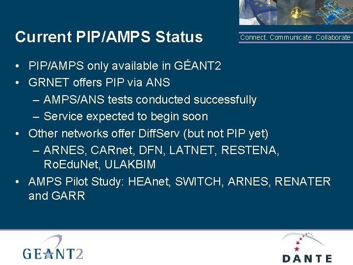 Current PIP/AMPS Status Connect. Communicate. Collaborate • PIP/AMPS only available in GÉANT 2 •