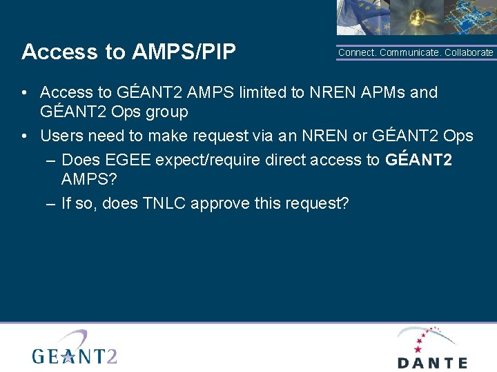 Access to AMPS/PIP Connect. Communicate. Collaborate • Access to GÉANT 2 AMPS limited to