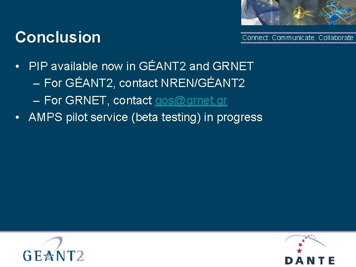 Conclusion Connect. Communicate. Collaborate • PIP available now in GÉANT 2 and GRNET –