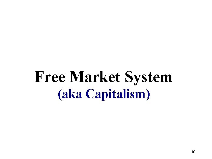 Free Market System (aka Capitalism) 10 