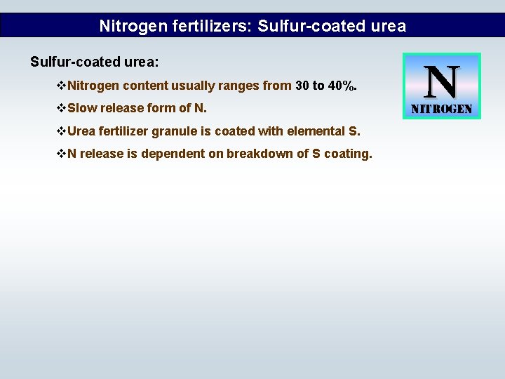 Nitrogen fertilizers: Sulfur-coated urea: v. Nitrogen content usually ranges from 30 to 40%. v.