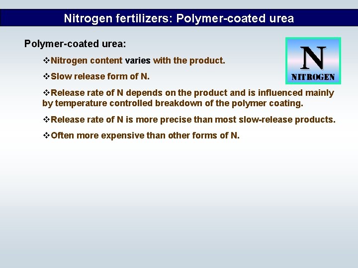 Nitrogen fertilizers: Polymer-coated urea: v. Nitrogen content varies with the product. v. Slow release