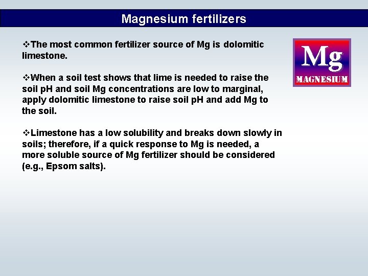 Magnesium fertilizers v. The most common fertilizer source of Mg is dolomitic limestone. v.