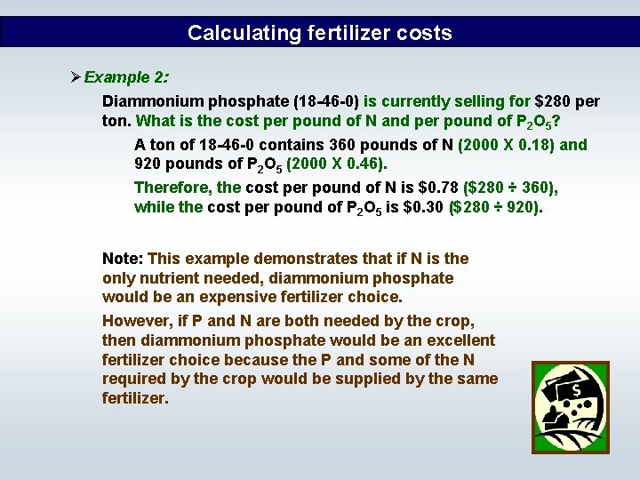 Calculating fertilizer costs ØExample 2: Diammonium phosphate (18 -46 -0) is currently selling for