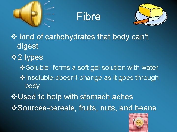 Fibre v kind of carbohydrates that body can’t digest v 2 types v. Soluble-