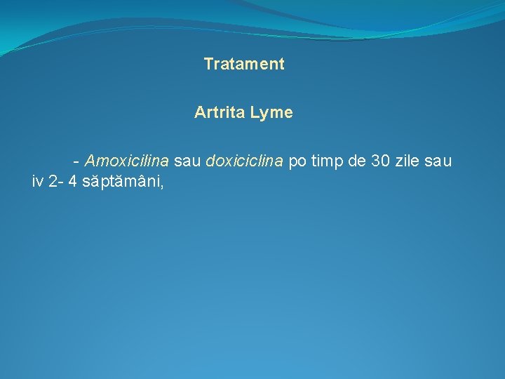 Tratament Artrita Lyme - Amoxicilina sau doxiciclina po timp de 30 zile sau iv