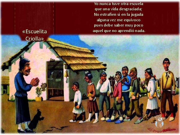  «Escuelita Criolla» Yo nunca tuve otra escuela que una vida desgraciada; No estrafien