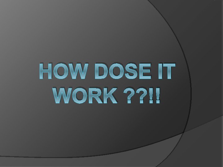 HOW DOSE IT WORK ? ? !! 