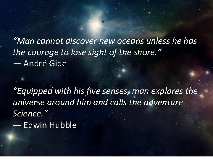 “Man cannot discover new oceans unless he has the courage to lose sight of