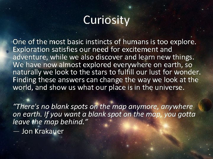 Curiosity One of the most basic instincts of humans is too explore. Exploration satisfies