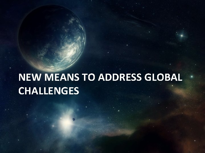 NEW MEANS TO ADDRESS GLOBAL CHALLENGES 