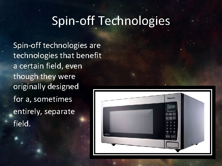 Spin-off Technologies Spin-off technologies are technologies that benefit a certain field, even though they