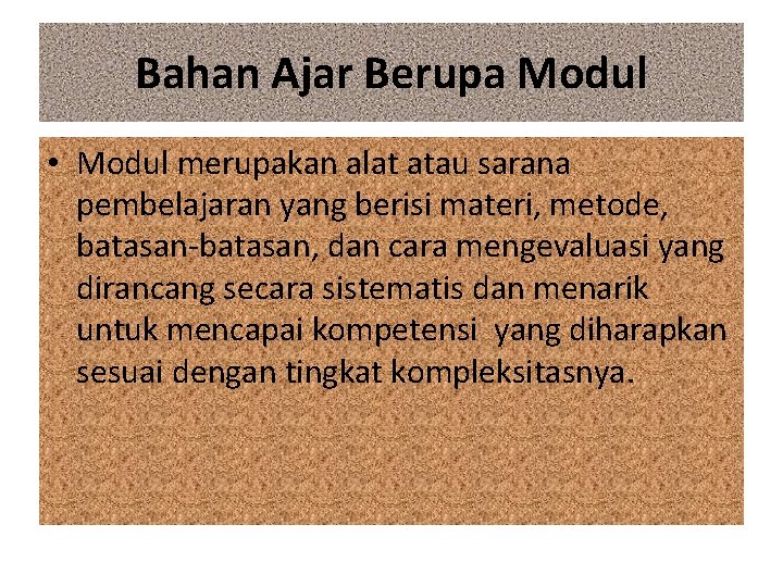 Bahan Ajar Berupa Modul • Modul merupakan alat atau sarana pembelajaran yang berisi materi,