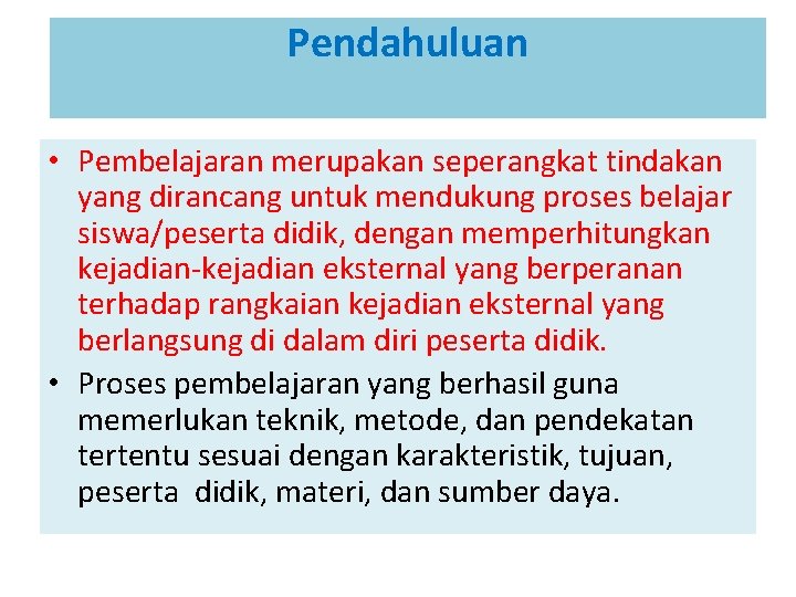 Pendahuluan • Pembelajaran merupakan seperangkat tindakan yang dirancang untuk mendukung proses belajar siswa/peserta didik,