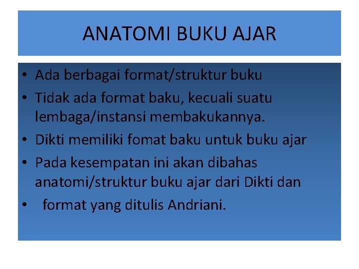 ANATOMI BUKU AJAR • Ada berbagai format/struktur buku • Tidak ada format baku, kecuali