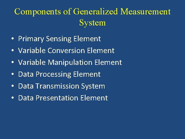 Components of Generalized Measurement System • • • Primary Sensing Element Variable Conversion Element