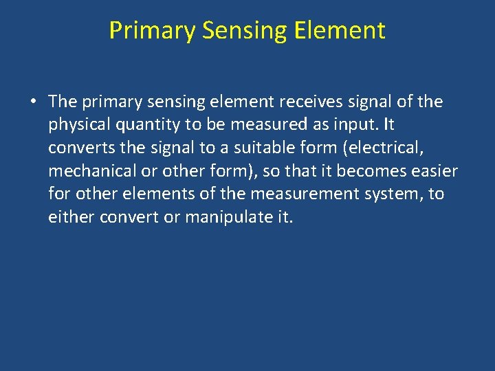 Primary Sensing Element • The primary sensing element receives signal of the physical quantity