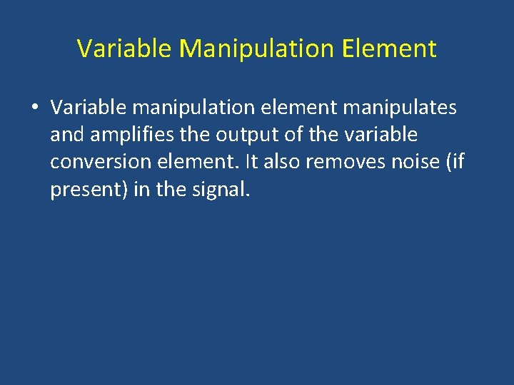 Variable Manipulation Element • Variable manipulation element manipulates and amplifies the output of the