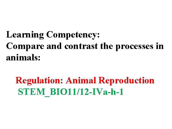 Learning Competency: Compare and contrast the processes in animals: Regulation: Animal Reproduction STEM_BIO 11/12