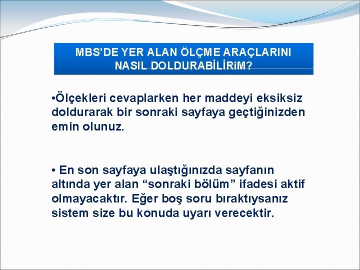 MBS’DE YER ALAN ÖLÇME ARAÇLARINI NASIL DOLDURABİLİRi. M? • Ölçekleri cevaplarken her maddeyi eksiksiz