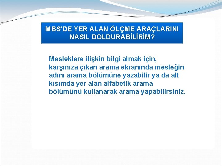 MBS’DE YER ALAN ÖLÇME ARAÇLARINI NASIL DOLDURABİLİRİM? Mesleklere ilişkin bilgi almak için, karşınıza çıkan