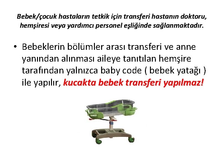 Bebek/çocuk hastaların tetkik için transferi hastanın doktoru, hemşiresi veya yardımcı personel eşliğinde sağlanmaktadır. •