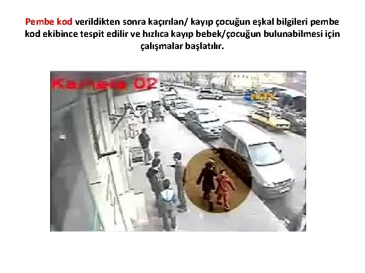 Pembe kod verildikten sonra kaçırılan/ kayıp çocuğun eşkal bilgileri pembe kod ekibince tespit edilir