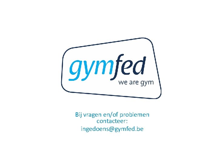 Bij vragen en/of problemen contacteer: ingedoens@gymfed. be 