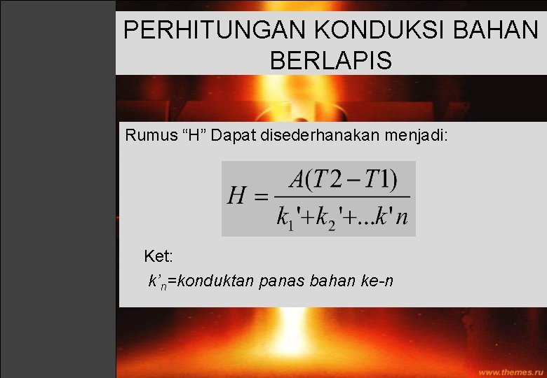 PERHITUNGAN KONDUKSI BAHAN BERLAPIS Rumus “H” Dapat disederhanakan menjadi: Ket: k’n=konduktan panas bahan ke-n