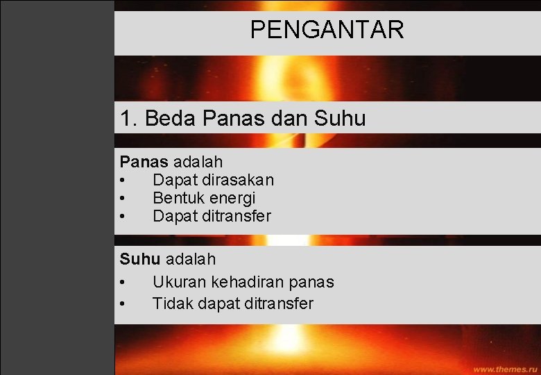 PENGANTAR 1. Beda Panas dan Suhu Panas adalah • Dapat dirasakan • Bentuk energi