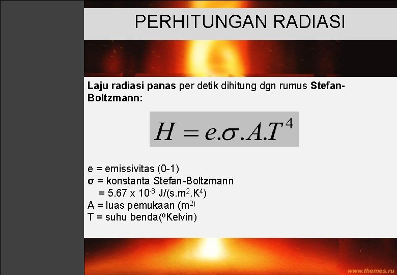 PERHITUNGAN RADIASI Laju radiasi panas per detik dihitung dgn rumus Stefan. Boltzmann: e =