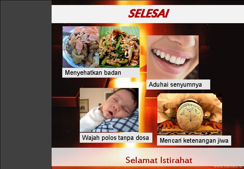 SELESAI Menyehatkan badan Aduhai senyumnya Wajah polos tanpa dosa Mencari ketenangan jiwa Selamat Istirahat
