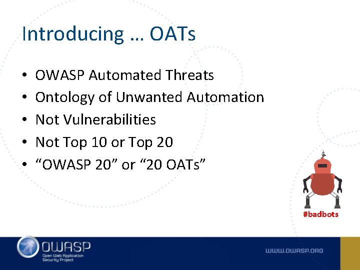 Introducing … OATs • • • OWASP Automated Threats Ontology of Unwanted Automation Not