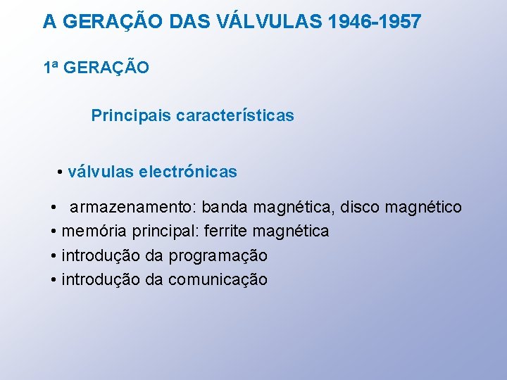 A GERAÇÃO DAS VÁLVULAS 1946 -1957 1ª GERAÇÃO Principais características • válvulas electrónicas •